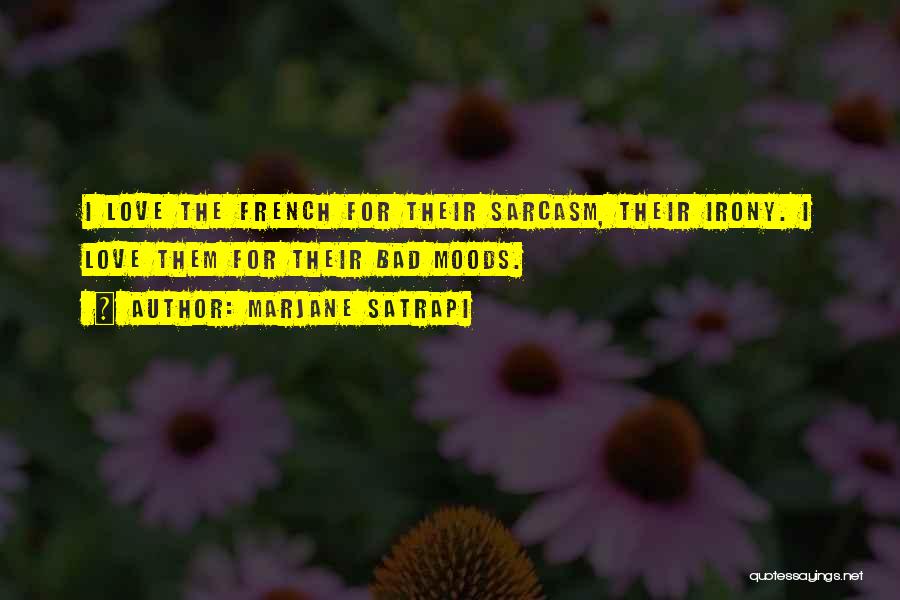Marjane Satrapi Quotes: I Love The French For Their Sarcasm, Their Irony. I Love Them For Their Bad Moods.