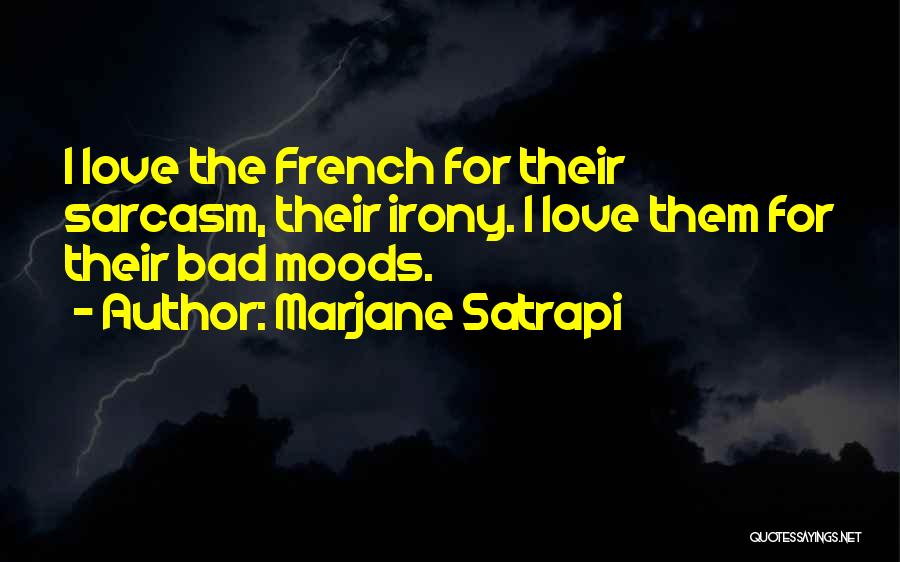 Marjane Satrapi Quotes: I Love The French For Their Sarcasm, Their Irony. I Love Them For Their Bad Moods.