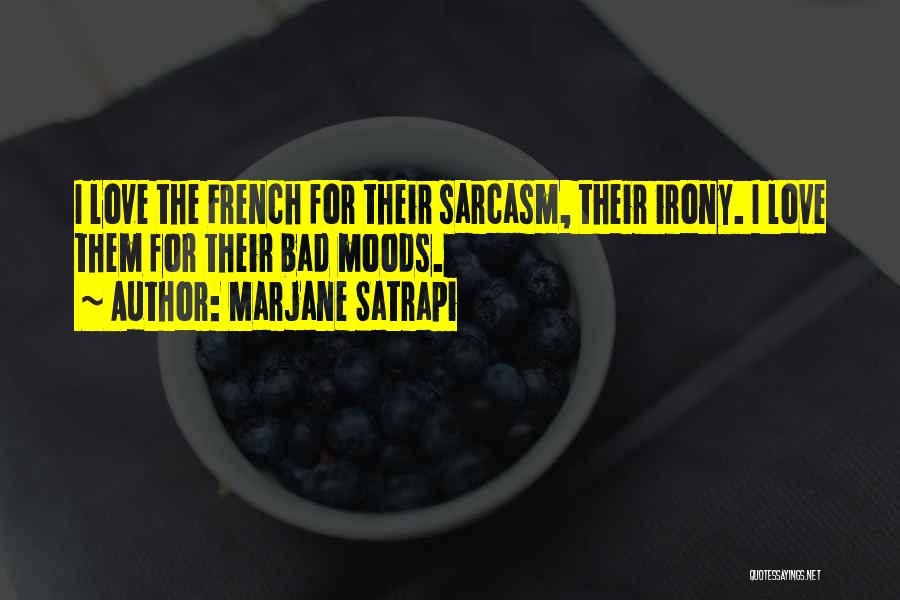 Marjane Satrapi Quotes: I Love The French For Their Sarcasm, Their Irony. I Love Them For Their Bad Moods.