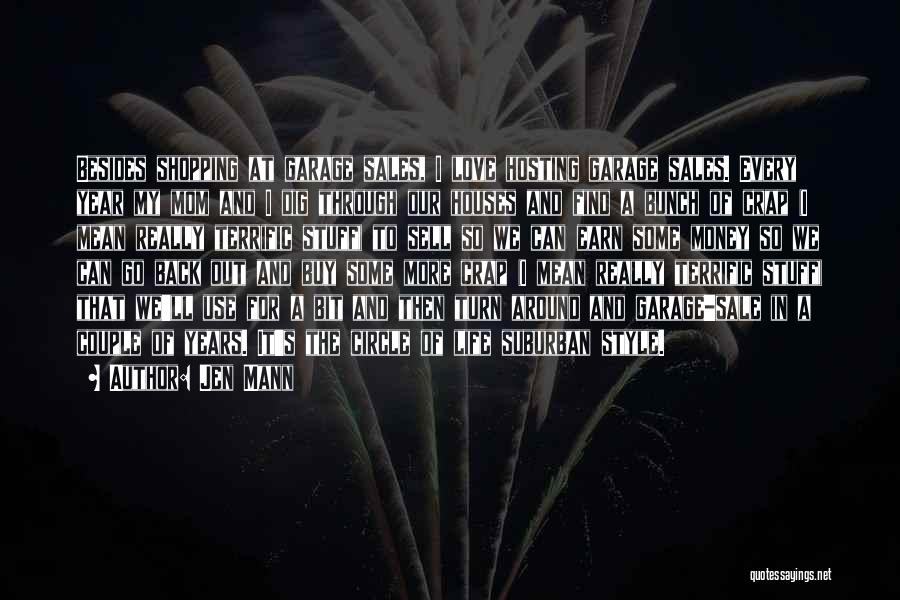 Jen Mann Quotes: Besides Shopping At Garage Sales, I Love Hosting Garage Sales. Every Year My Mom And I Dig Through Our Houses