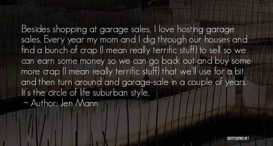 Jen Mann Quotes: Besides Shopping At Garage Sales, I Love Hosting Garage Sales. Every Year My Mom And I Dig Through Our Houses