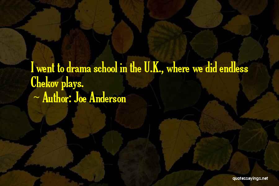Joe Anderson Quotes: I Went To Drama School In The U.k., Where We Did Endless Chekov Plays.