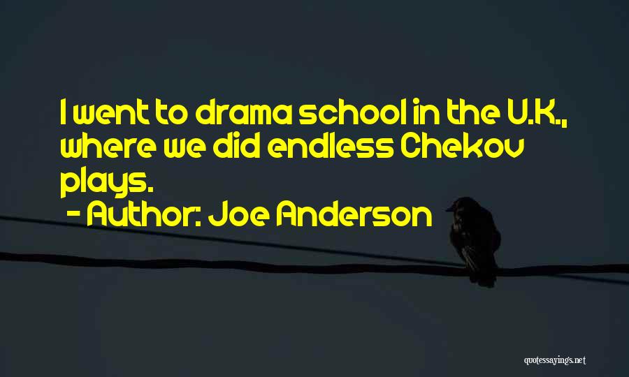 Joe Anderson Quotes: I Went To Drama School In The U.k., Where We Did Endless Chekov Plays.