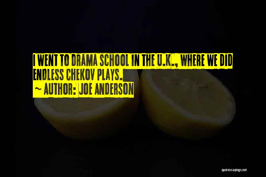 Joe Anderson Quotes: I Went To Drama School In The U.k., Where We Did Endless Chekov Plays.