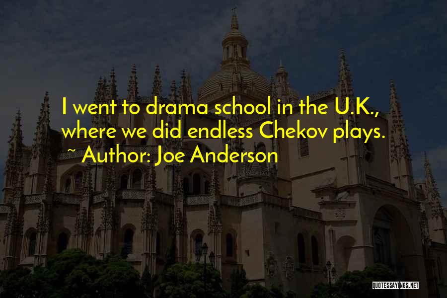 Joe Anderson Quotes: I Went To Drama School In The U.k., Where We Did Endless Chekov Plays.