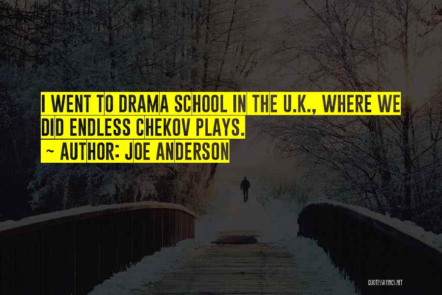 Joe Anderson Quotes: I Went To Drama School In The U.k., Where We Did Endless Chekov Plays.