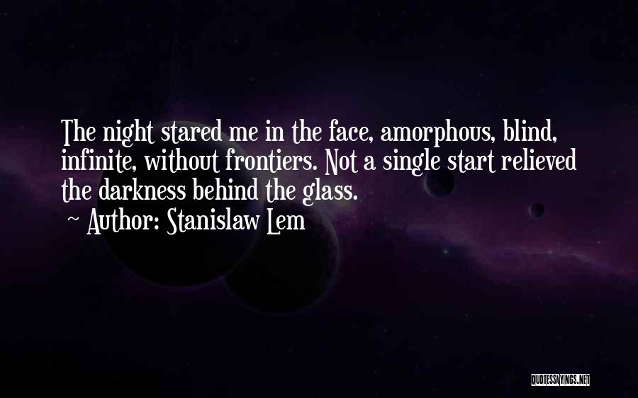 Stanislaw Lem Quotes: The Night Stared Me In The Face, Amorphous, Blind, Infinite, Without Frontiers. Not A Single Start Relieved The Darkness Behind