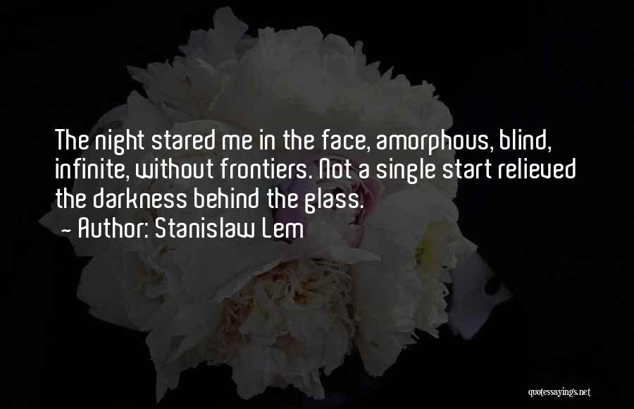 Stanislaw Lem Quotes: The Night Stared Me In The Face, Amorphous, Blind, Infinite, Without Frontiers. Not A Single Start Relieved The Darkness Behind