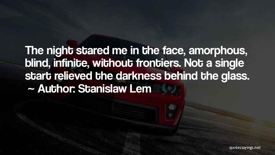 Stanislaw Lem Quotes: The Night Stared Me In The Face, Amorphous, Blind, Infinite, Without Frontiers. Not A Single Start Relieved The Darkness Behind