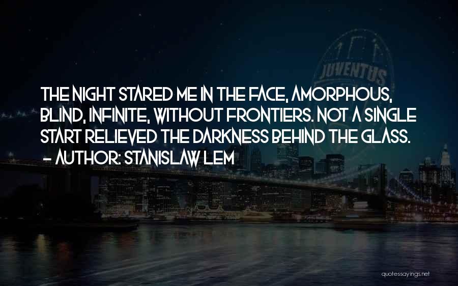 Stanislaw Lem Quotes: The Night Stared Me In The Face, Amorphous, Blind, Infinite, Without Frontiers. Not A Single Start Relieved The Darkness Behind