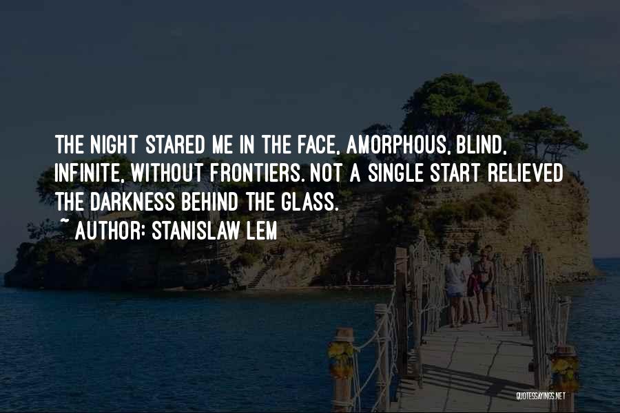 Stanislaw Lem Quotes: The Night Stared Me In The Face, Amorphous, Blind, Infinite, Without Frontiers. Not A Single Start Relieved The Darkness Behind