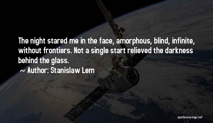 Stanislaw Lem Quotes: The Night Stared Me In The Face, Amorphous, Blind, Infinite, Without Frontiers. Not A Single Start Relieved The Darkness Behind