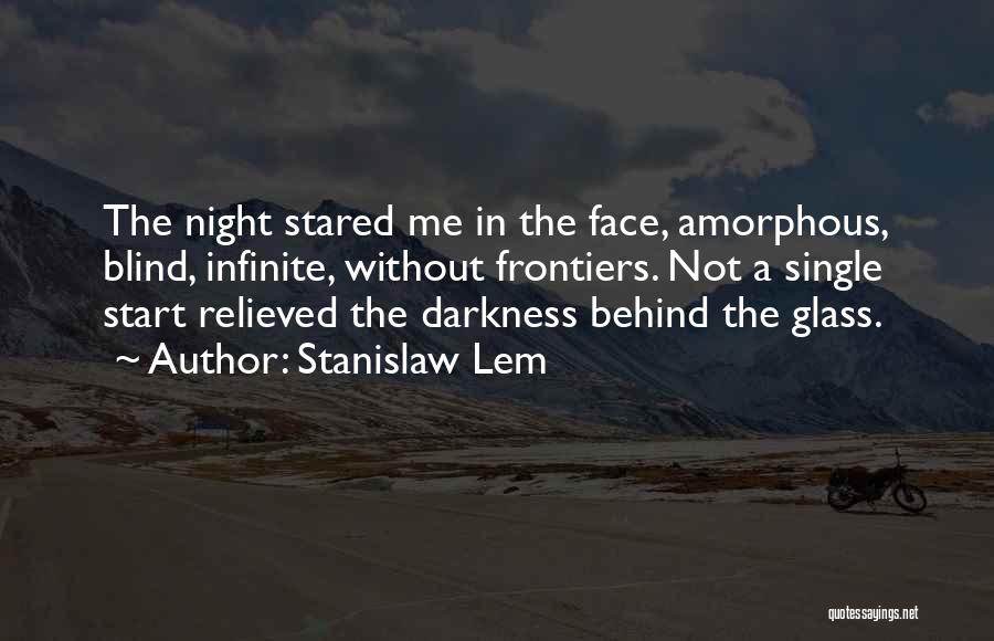 Stanislaw Lem Quotes: The Night Stared Me In The Face, Amorphous, Blind, Infinite, Without Frontiers. Not A Single Start Relieved The Darkness Behind