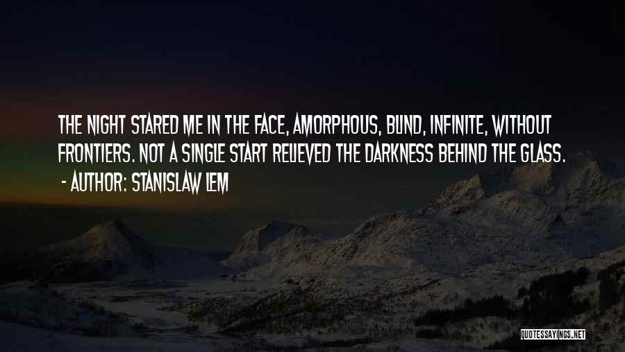 Stanislaw Lem Quotes: The Night Stared Me In The Face, Amorphous, Blind, Infinite, Without Frontiers. Not A Single Start Relieved The Darkness Behind