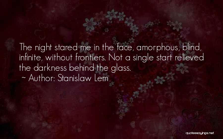 Stanislaw Lem Quotes: The Night Stared Me In The Face, Amorphous, Blind, Infinite, Without Frontiers. Not A Single Start Relieved The Darkness Behind