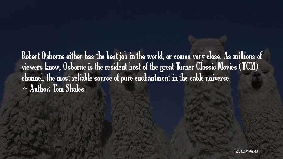Tom Shales Quotes: Robert Osborne Either Has The Best Job In The World, Or Comes Very Close. As Millions Of Viewers Know, Osborne