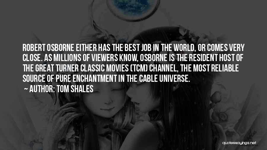 Tom Shales Quotes: Robert Osborne Either Has The Best Job In The World, Or Comes Very Close. As Millions Of Viewers Know, Osborne