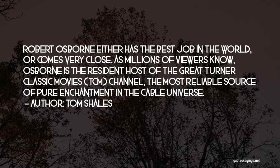 Tom Shales Quotes: Robert Osborne Either Has The Best Job In The World, Or Comes Very Close. As Millions Of Viewers Know, Osborne