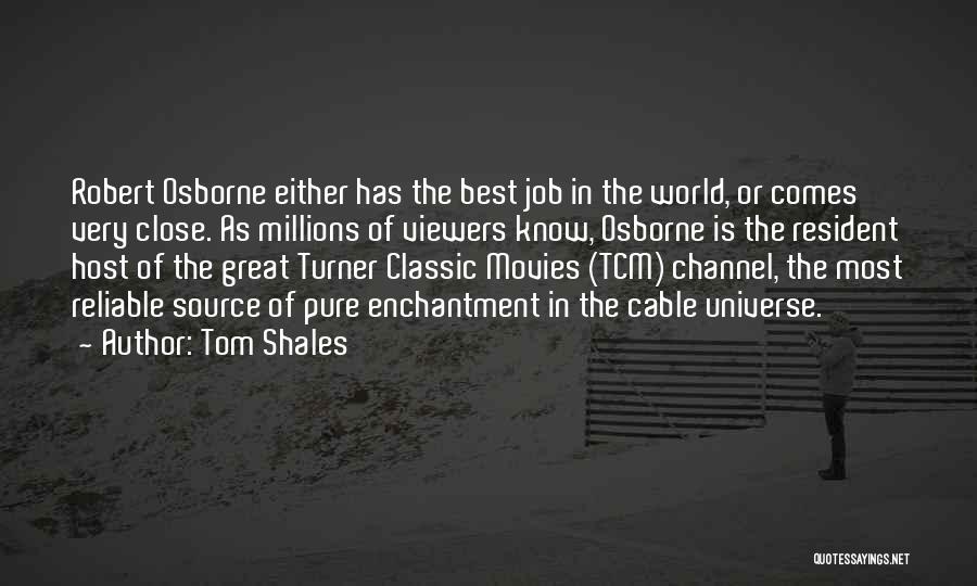 Tom Shales Quotes: Robert Osborne Either Has The Best Job In The World, Or Comes Very Close. As Millions Of Viewers Know, Osborne