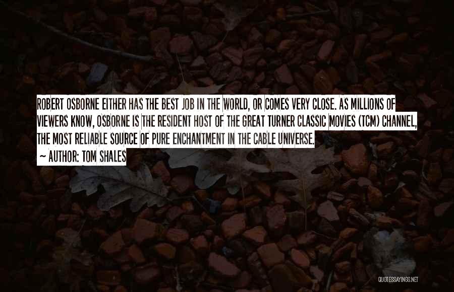 Tom Shales Quotes: Robert Osborne Either Has The Best Job In The World, Or Comes Very Close. As Millions Of Viewers Know, Osborne