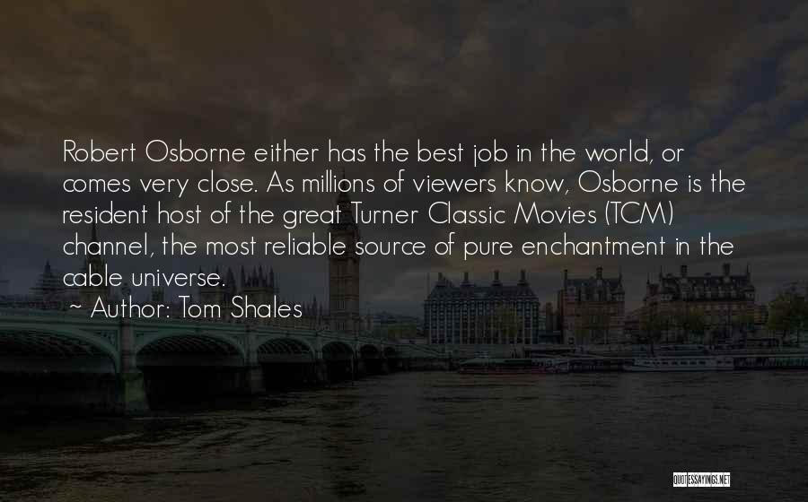 Tom Shales Quotes: Robert Osborne Either Has The Best Job In The World, Or Comes Very Close. As Millions Of Viewers Know, Osborne