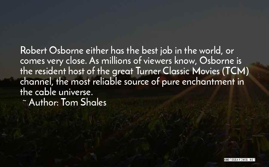 Tom Shales Quotes: Robert Osborne Either Has The Best Job In The World, Or Comes Very Close. As Millions Of Viewers Know, Osborne