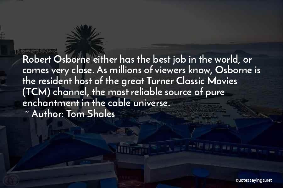 Tom Shales Quotes: Robert Osborne Either Has The Best Job In The World, Or Comes Very Close. As Millions Of Viewers Know, Osborne