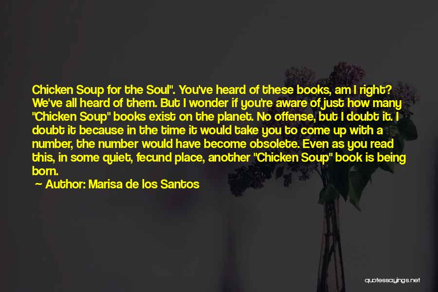 Marisa De Los Santos Quotes: Chicken Soup For The Soul. You've Heard Of These Books, Am I Right? We've All Heard Of Them. But I