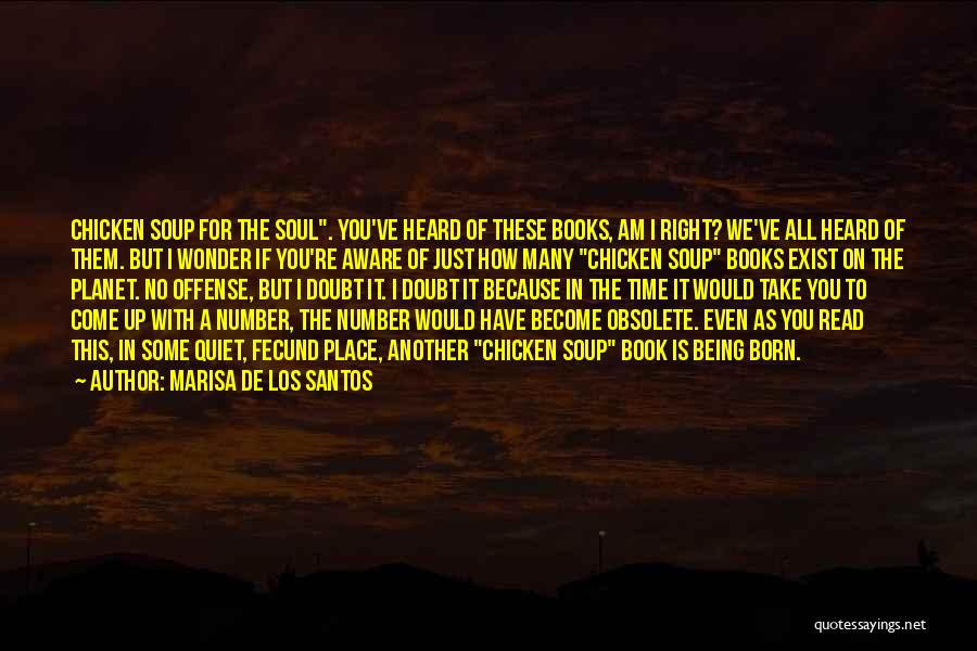 Marisa De Los Santos Quotes: Chicken Soup For The Soul. You've Heard Of These Books, Am I Right? We've All Heard Of Them. But I