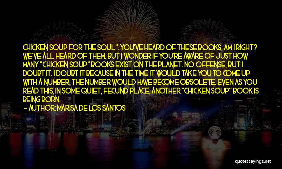 Marisa De Los Santos Quotes: Chicken Soup For The Soul. You've Heard Of These Books, Am I Right? We've All Heard Of Them. But I