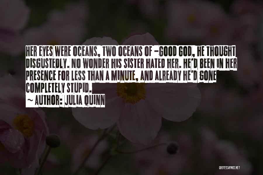 Julia Quinn Quotes: Her Eyes Were Oceans, Two Oceans Of -good God, He Thought Disgustedly. No Wonder His Sister Hated Her. He'd Been