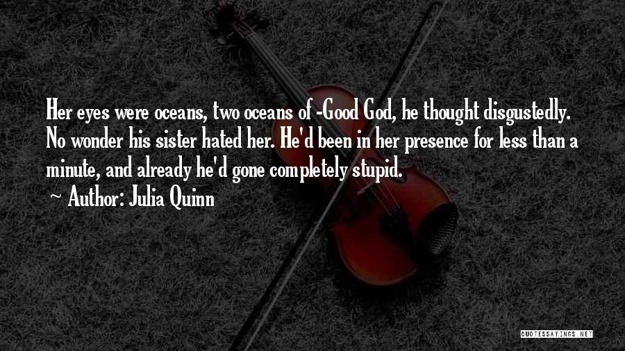 Julia Quinn Quotes: Her Eyes Were Oceans, Two Oceans Of -good God, He Thought Disgustedly. No Wonder His Sister Hated Her. He'd Been