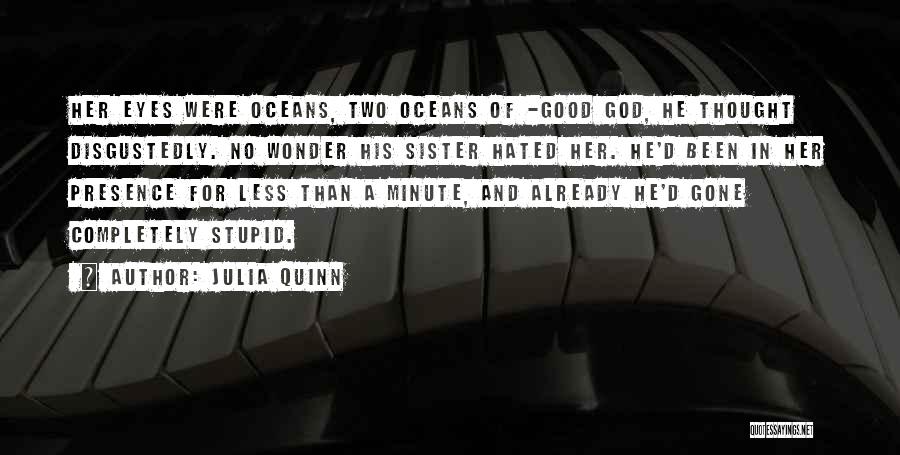 Julia Quinn Quotes: Her Eyes Were Oceans, Two Oceans Of -good God, He Thought Disgustedly. No Wonder His Sister Hated Her. He'd Been