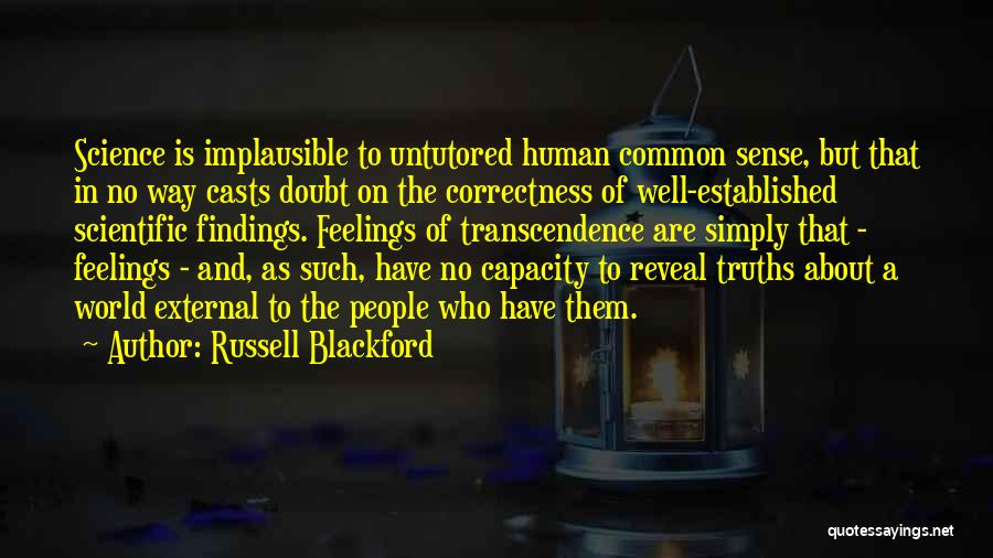 Russell Blackford Quotes: Science Is Implausible To Untutored Human Common Sense, But That In No Way Casts Doubt On The Correctness Of Well-established