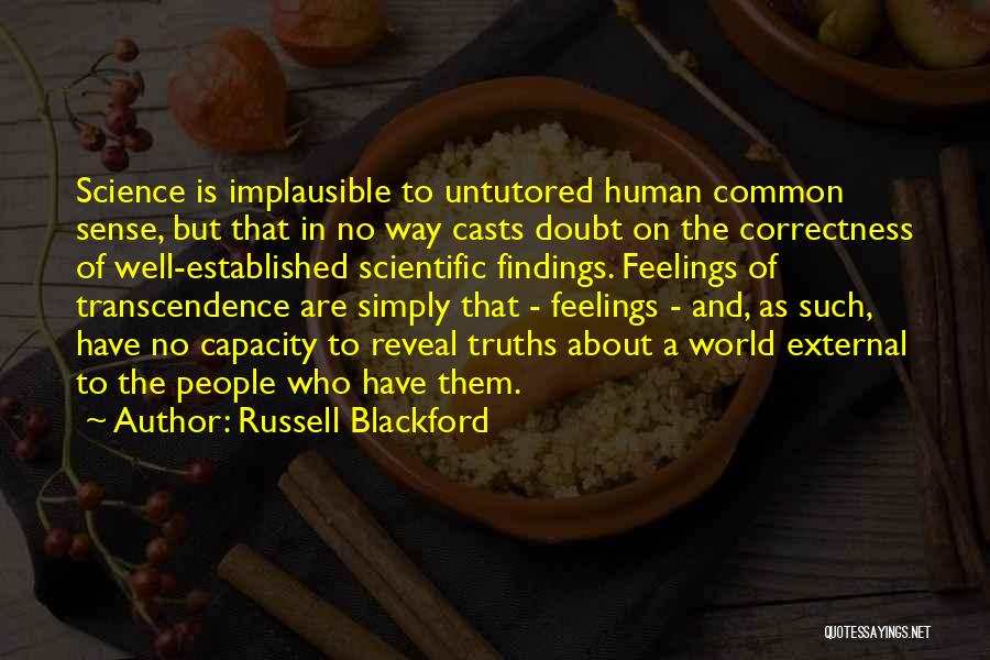 Russell Blackford Quotes: Science Is Implausible To Untutored Human Common Sense, But That In No Way Casts Doubt On The Correctness Of Well-established