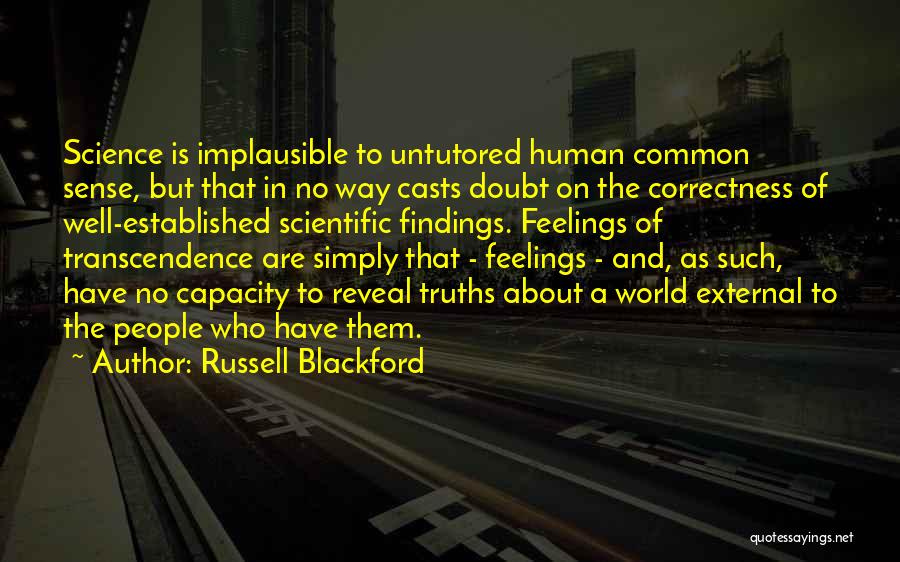 Russell Blackford Quotes: Science Is Implausible To Untutored Human Common Sense, But That In No Way Casts Doubt On The Correctness Of Well-established