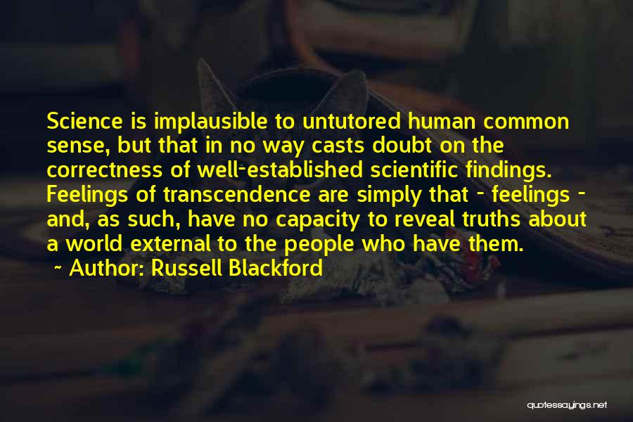 Russell Blackford Quotes: Science Is Implausible To Untutored Human Common Sense, But That In No Way Casts Doubt On The Correctness Of Well-established