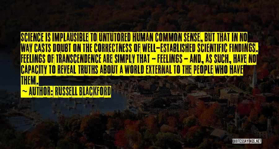 Russell Blackford Quotes: Science Is Implausible To Untutored Human Common Sense, But That In No Way Casts Doubt On The Correctness Of Well-established