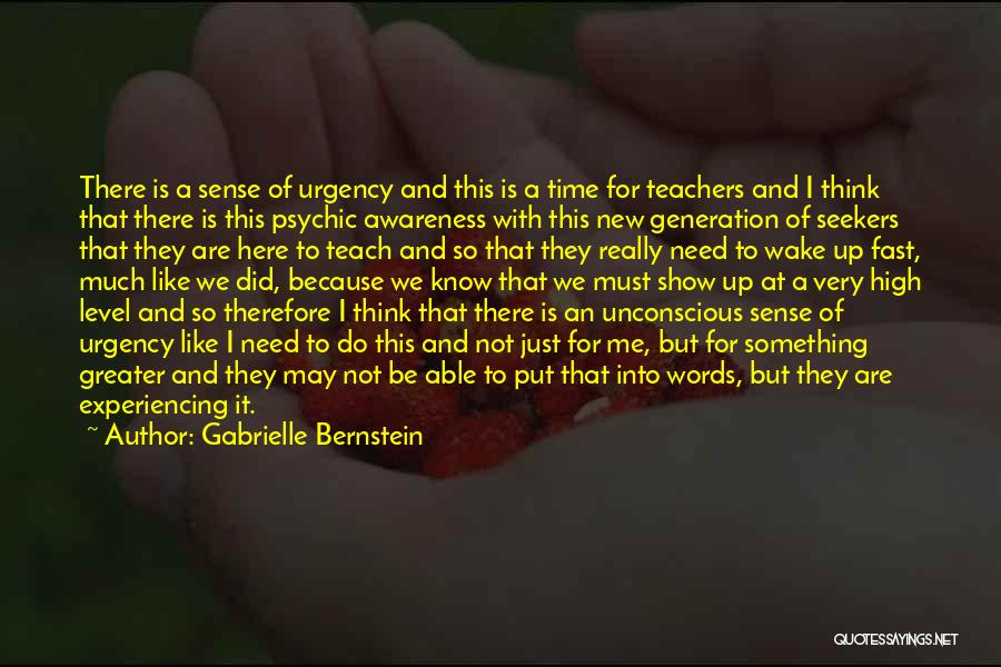 Gabrielle Bernstein Quotes: There Is A Sense Of Urgency And This Is A Time For Teachers And I Think That There Is This