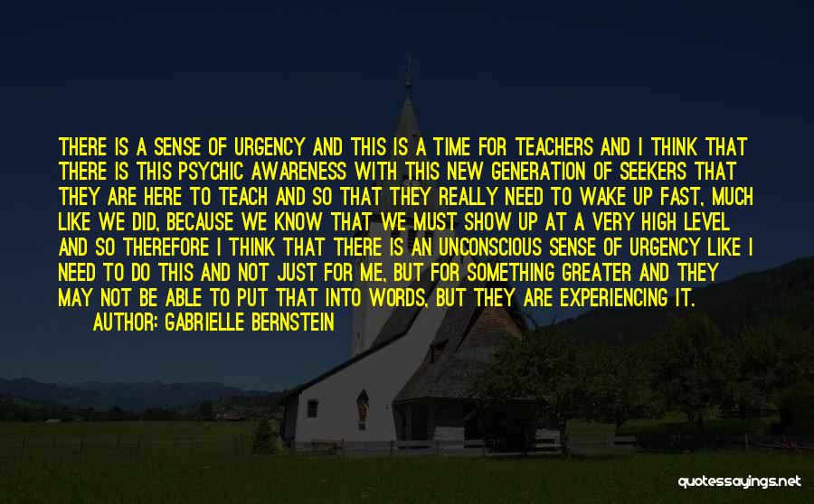 Gabrielle Bernstein Quotes: There Is A Sense Of Urgency And This Is A Time For Teachers And I Think That There Is This