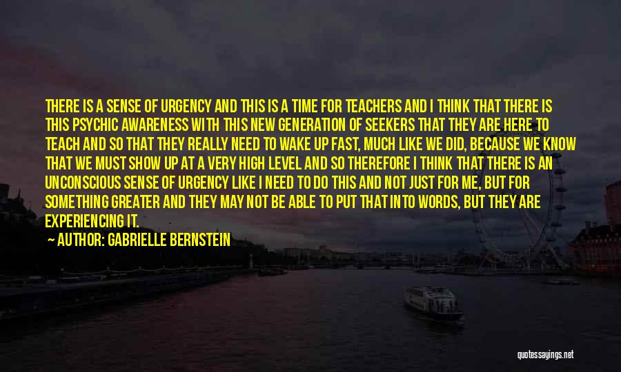 Gabrielle Bernstein Quotes: There Is A Sense Of Urgency And This Is A Time For Teachers And I Think That There Is This