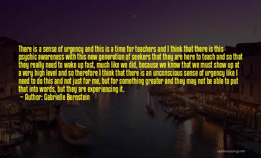 Gabrielle Bernstein Quotes: There Is A Sense Of Urgency And This Is A Time For Teachers And I Think That There Is This