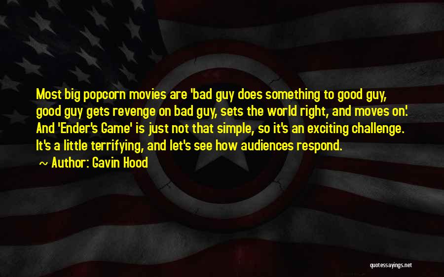 Gavin Hood Quotes: Most Big Popcorn Movies Are 'bad Guy Does Something To Good Guy, Good Guy Gets Revenge On Bad Guy, Sets