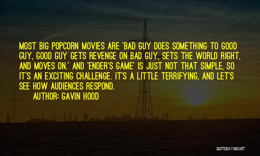 Gavin Hood Quotes: Most Big Popcorn Movies Are 'bad Guy Does Something To Good Guy, Good Guy Gets Revenge On Bad Guy, Sets