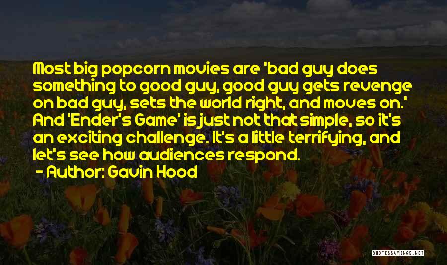 Gavin Hood Quotes: Most Big Popcorn Movies Are 'bad Guy Does Something To Good Guy, Good Guy Gets Revenge On Bad Guy, Sets