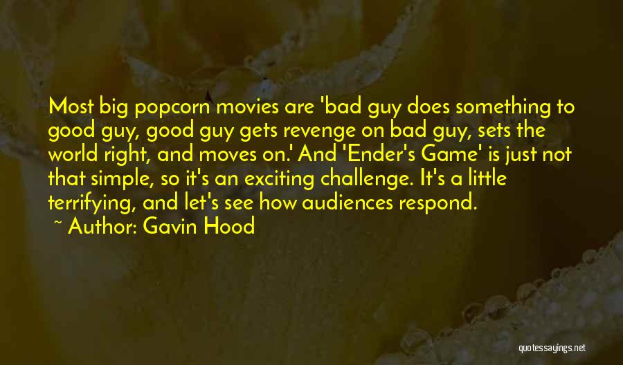 Gavin Hood Quotes: Most Big Popcorn Movies Are 'bad Guy Does Something To Good Guy, Good Guy Gets Revenge On Bad Guy, Sets