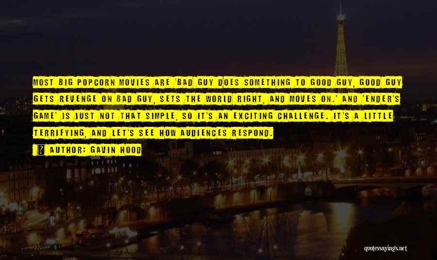Gavin Hood Quotes: Most Big Popcorn Movies Are 'bad Guy Does Something To Good Guy, Good Guy Gets Revenge On Bad Guy, Sets