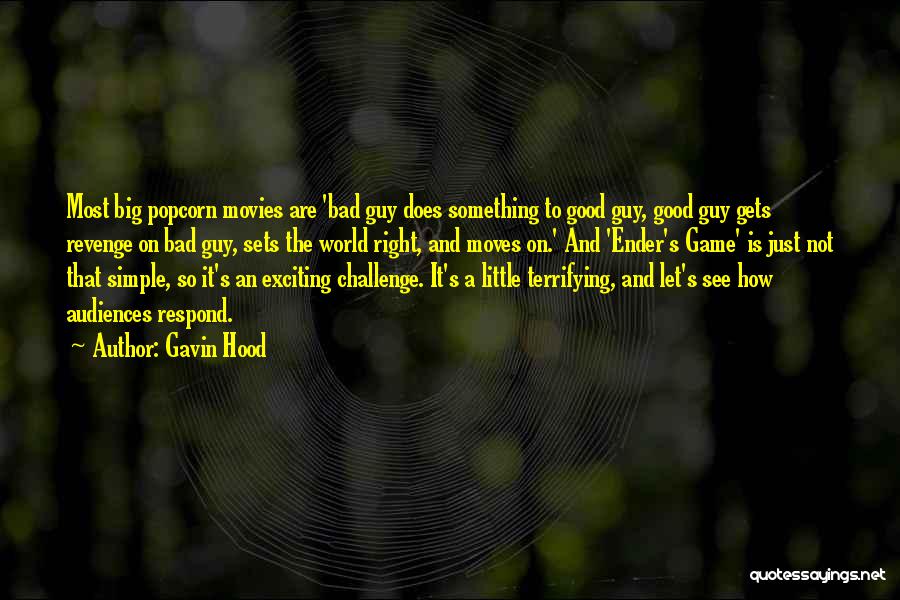 Gavin Hood Quotes: Most Big Popcorn Movies Are 'bad Guy Does Something To Good Guy, Good Guy Gets Revenge On Bad Guy, Sets