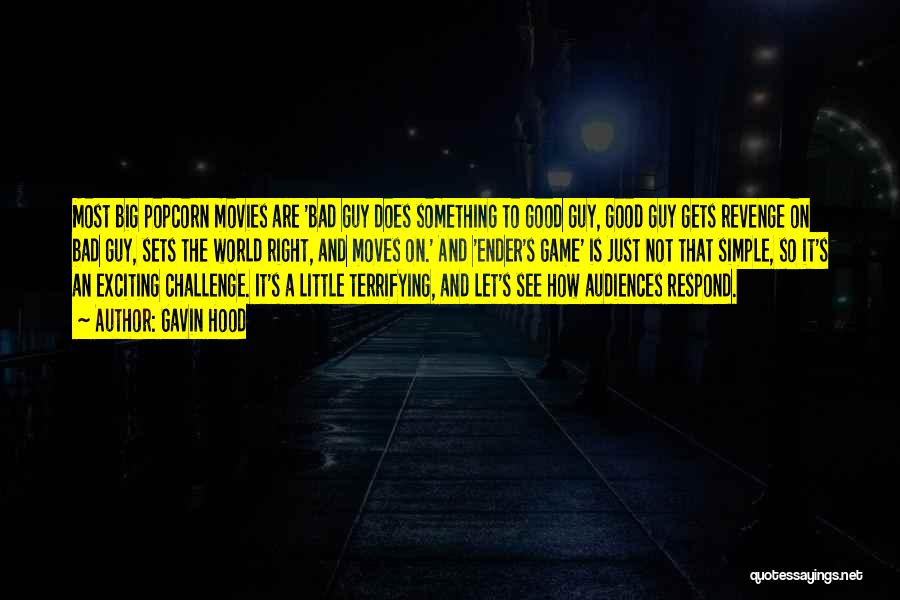 Gavin Hood Quotes: Most Big Popcorn Movies Are 'bad Guy Does Something To Good Guy, Good Guy Gets Revenge On Bad Guy, Sets