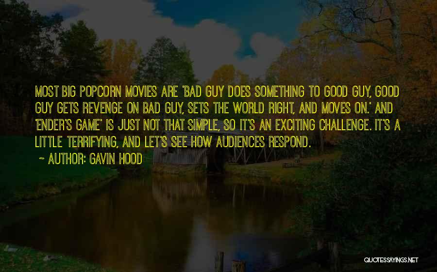 Gavin Hood Quotes: Most Big Popcorn Movies Are 'bad Guy Does Something To Good Guy, Good Guy Gets Revenge On Bad Guy, Sets